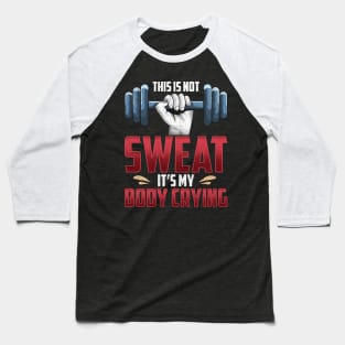 Funny This Is Not Sweat It's My Body Crying Gym Baseball T-Shirt